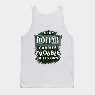 Every Dollar Carries Trouble of Its Own Tank Top